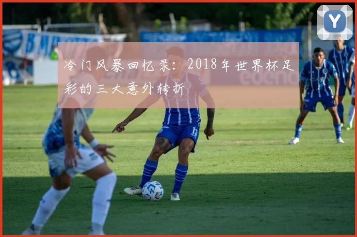 冷门风暴回忆录：2018年世界杯足彩的三大意外转折