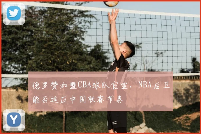 德罗赞加盟CBA球队官宣，NBA后卫能否适应中国联赛节奏