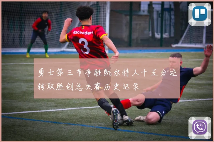 勇士第三节净胜凯尔特人十五分逆转取胜创总决赛历史记录