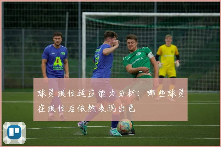 球员换位适应能力分析：哪些球员在换位后依然表现出色