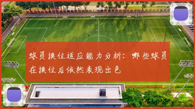 球员换位适应能力分析：哪些球员在换位后依然表现出色