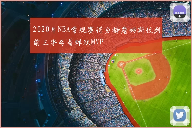 2020年NBA常规赛得分榜詹姆斯位列前三字母哥蝉联MVP