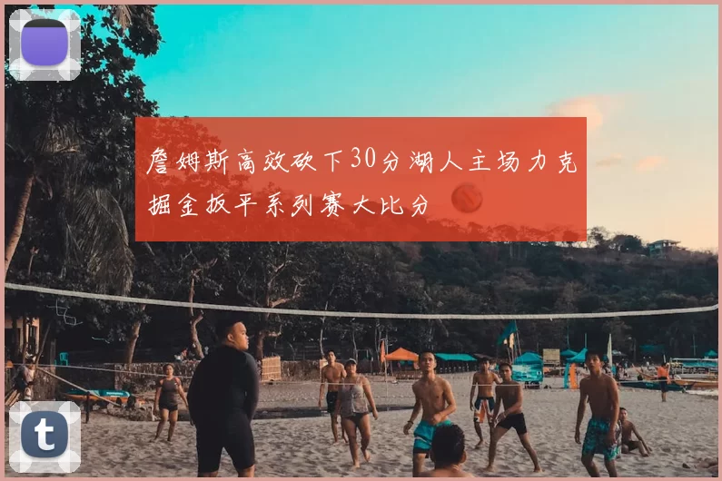 詹姆斯高效砍下30分湖人主场力克掘金扳平系列赛大比分