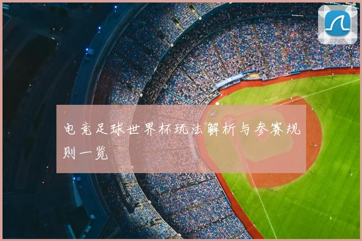 电竞足球世界杯玩法解析与参赛规则一览