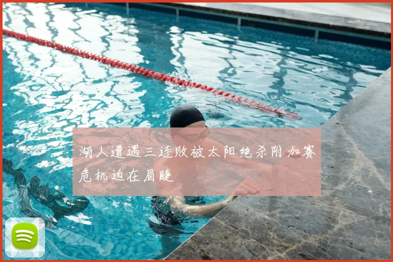湖人遭遇三连败被太阳绝杀附加赛危机迫在眉睫