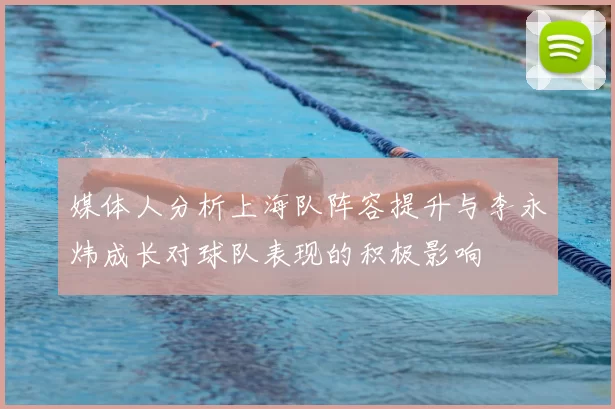 媒体人分析上海队阵容提升与李永炜成长对球队表现的积极影响