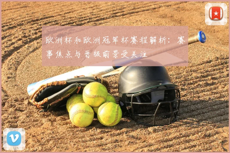 欧洲杯和欧洲冠军杯赛程解析：赛事焦点与晋级前景受关注
