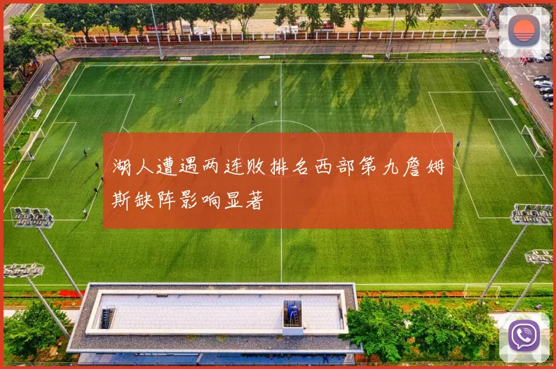 湖人遭遇两连败排名西部第九詹姆斯缺阵影响显著