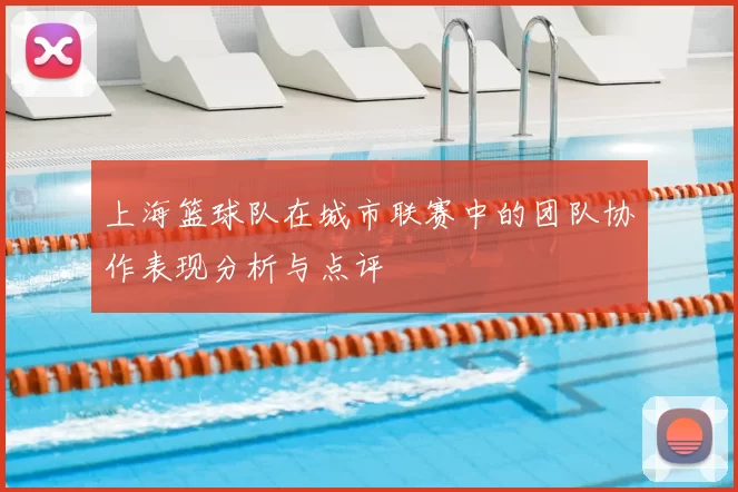 上海篮球队在城市联赛中的团队协作表现分析与点评