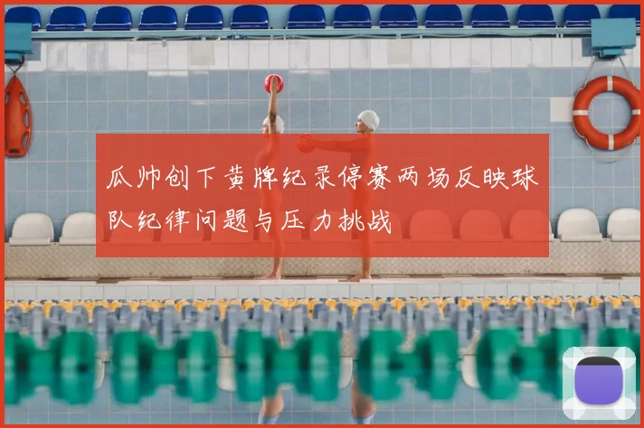 瓜帅创下黄牌纪录停赛两场反映球队纪律问题与压力挑战