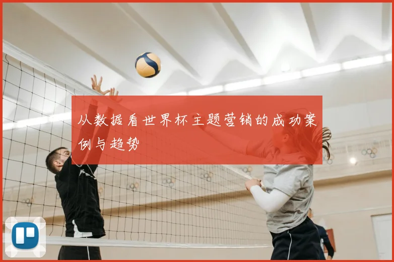 从数据看世界杯主题营销的成功案例与趋势