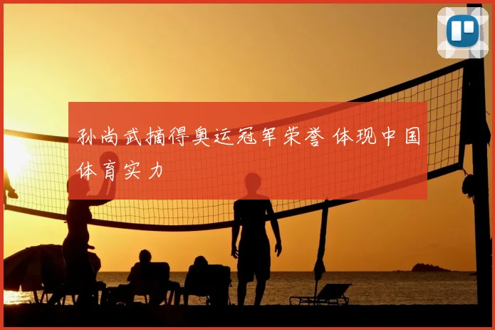 孙尚武摘得奥运冠军荣誉 体现中国体育实力
