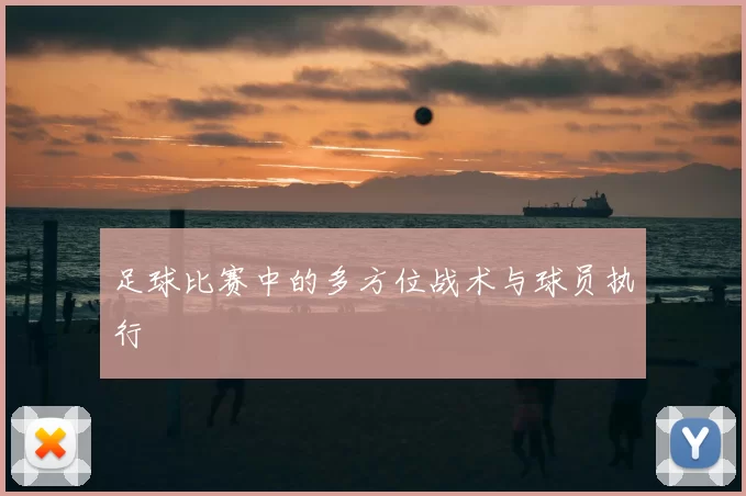足球比赛中的多方位战术与球员执行