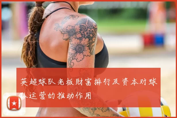 英超球队老板财富排行及资本对球队运营的推动作用