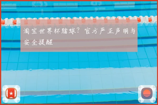 淘宝世界杯赌球？官方严正声明与安全提醒