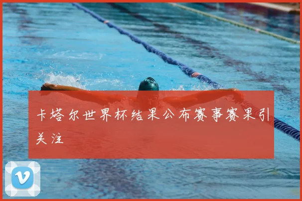 卡塔尔世界杯结果公布赛事赛果引关注