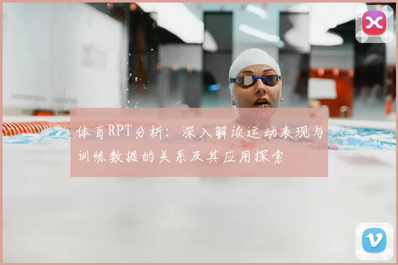 体育RPT分析：深入解读运动表现与训练数据的关系及其应用探索