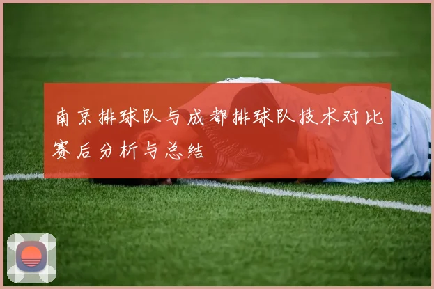 南京排球队与成都排球队技术对比赛后分析与总结