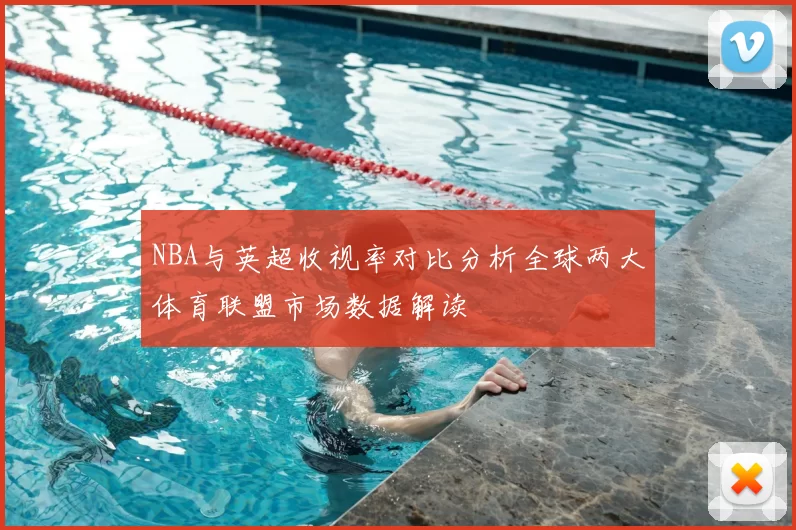 NBA与英超收视率对比分析全球两大体育联盟市场数据解读