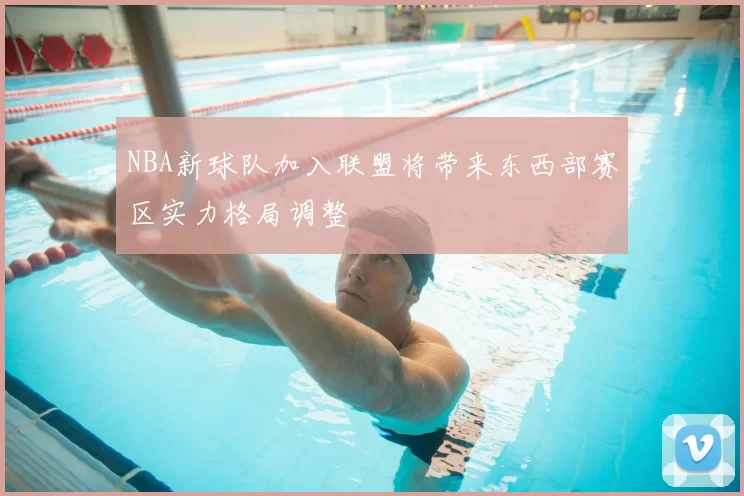 NBA新球队加入联盟将带来东西部赛区实力格局调整