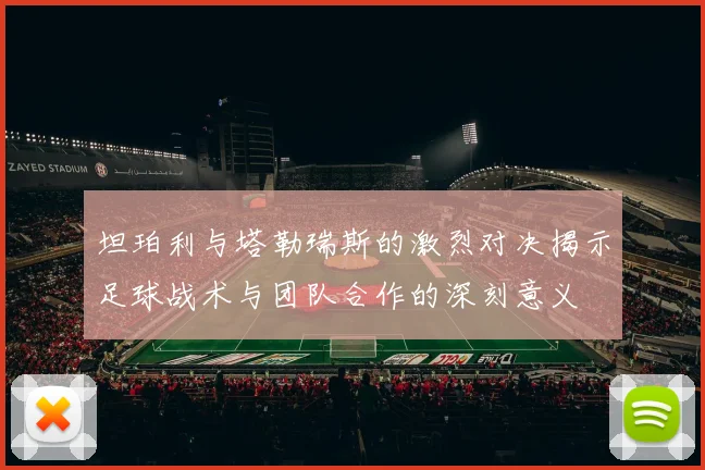 坦珀利与塔勒瑞斯的激烈对决揭示足球战术与团队合作的深刻意义